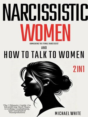 cover image of Narcissistic Women--Unmasking the Female Narcissist and How to Talk to Women--2 in 1